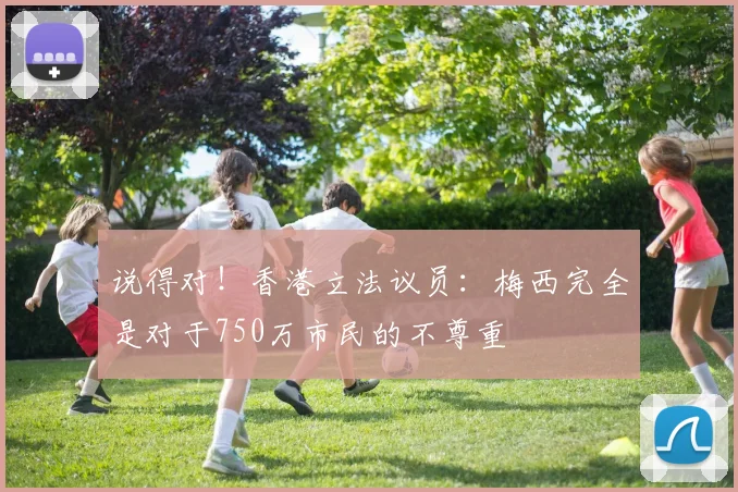 说得对！香港立法议员：梅西完全是对于750万市民的不尊重