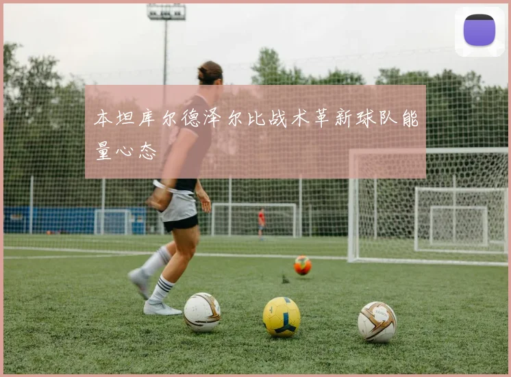 本坦库尔德泽尔比战术革新球队能量心态