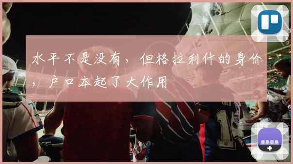 水平不是没有，但格拉利什的身价，户口本起了大作用