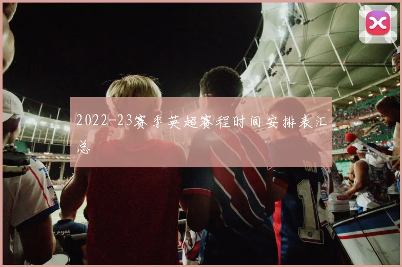 2022-23赛季英超赛程时间安排表汇总