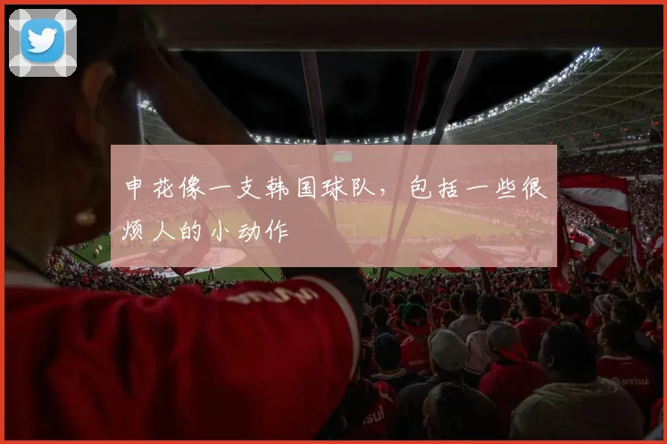 申花像一支韩国球队，包括一些很烦人的小动作